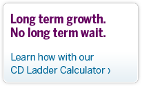 Long term growth. No long term wait. Learn how with our CD Ladder Calculator