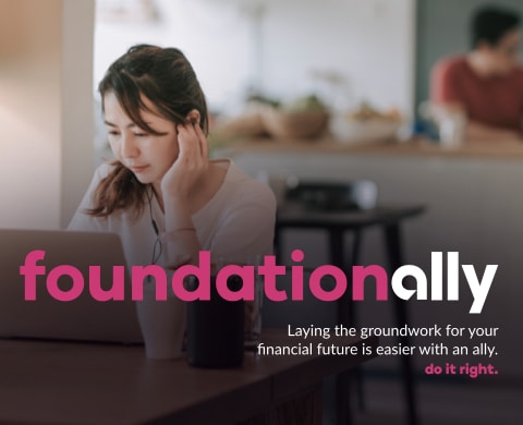 foundationally, Laying the groundwork for your financial future is easier with an ally. do it right.