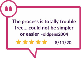 On 8/11/20, oldpens2004 said, “The process is totally trouble free…could not be simpler or easier.”