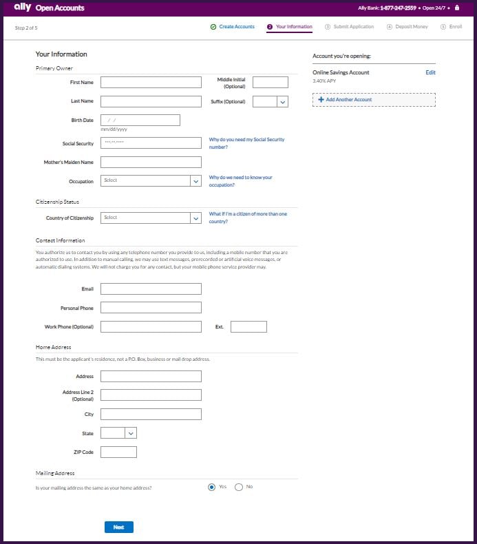 Image shows an Ally webpage that asks the user to fill in their personal information, including: First name, Middle Initial (Optional), Last name, Birth date, Social security number, Mother’s maiden name, Occupation, Contact Information and Home Address. User also is prompted to answer whether their mailing address is the same as their home address and to input “yes” or “no” if they have lived at the above address for more than five years. There is a “Next” button at the bottom of the screen.
